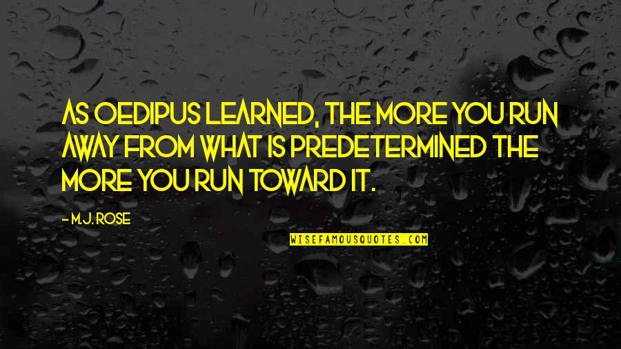Kattiya Indaravijaya Quotes By M.J. Rose: As Oedipus learned, the more you run away Kattiya Indaravijaya Quotes By M.J. Rose: As Oedipus learned, the more you run away