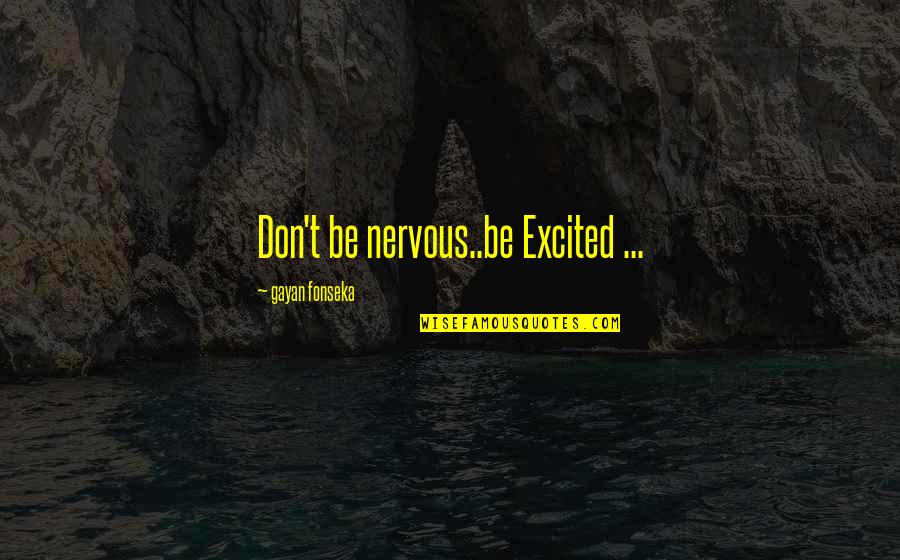 Kattner Ortho Quotes By Gayan Fonseka: Don't be nervous..be Excited ...