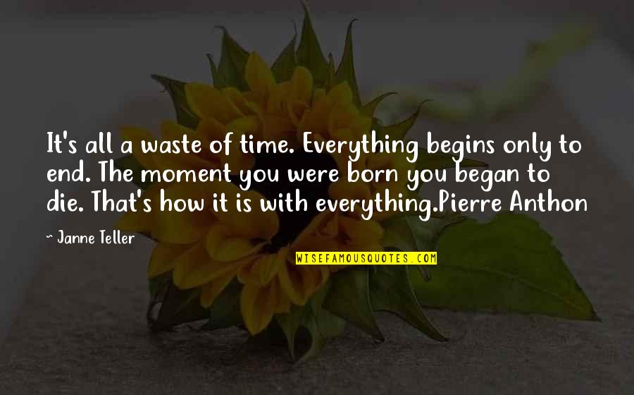 Kattus Pro Quotes By Janne Teller: It's all a waste of time. Everything begins