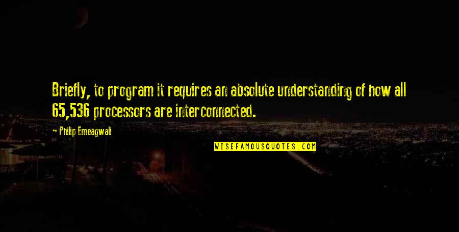 Kattus Pro Quotes By Philip Emeagwali: Briefly, to program it requires an absolute understanding