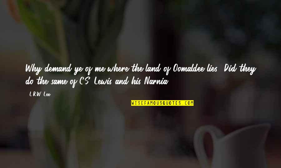 Katua Andreeva Quotes By L.R.W. Lee: Why demand ye of me where the land Katua Andreeva Quotes By L.R.W. Lee: Why demand ye of me where the land