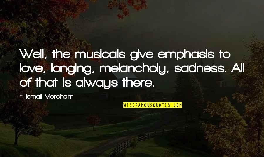 Katura Cleaning Quotes By Ismail Merchant: Well, the musicals give emphasis to love, longing,