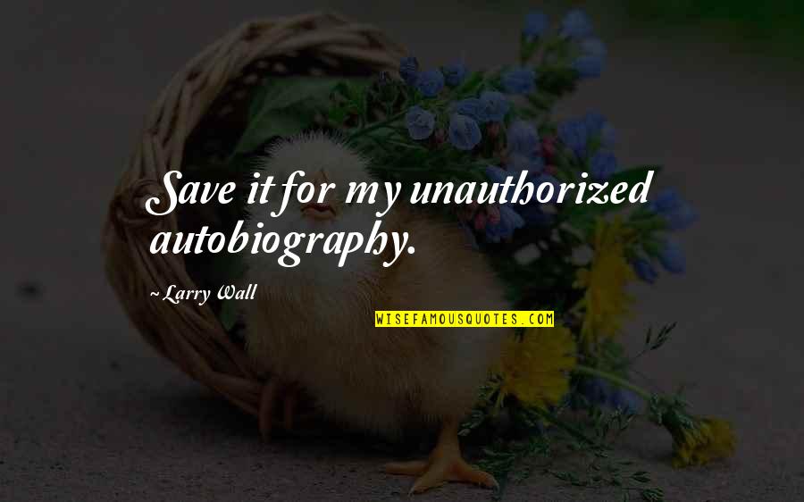 Katura Horton Quotes By Larry Wall: Save it for my unauthorized autobiography. Katura Horton Quotes By Larry Wall: Save it for my unauthorized autobiography.