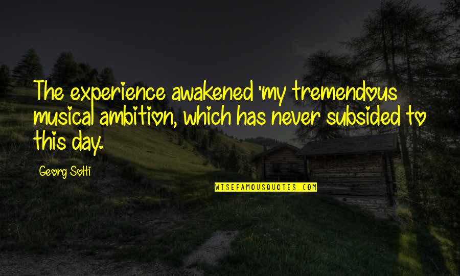 Katura Stokes Quotes By Georg Solti: The experience awakened 'my tremendous musical ambition, which Katura Stokes Quotes By Georg Solti: The experience awakened 'my tremendous musical ambition, which
