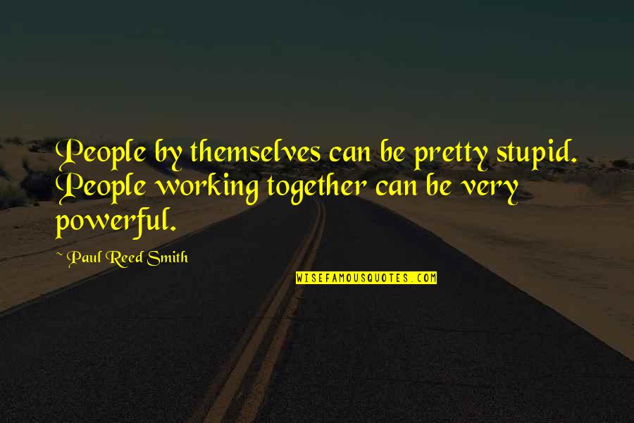 Katura Stokes Quotes By Paul Reed Smith: People by themselves can be pretty stupid. People Katura Stokes Quotes By Paul Reed Smith: People by themselves can be pretty stupid. People