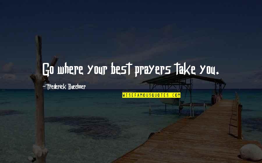 Katusa Rank Quotes By Frederick Buechner: Go where your best prayers take you.