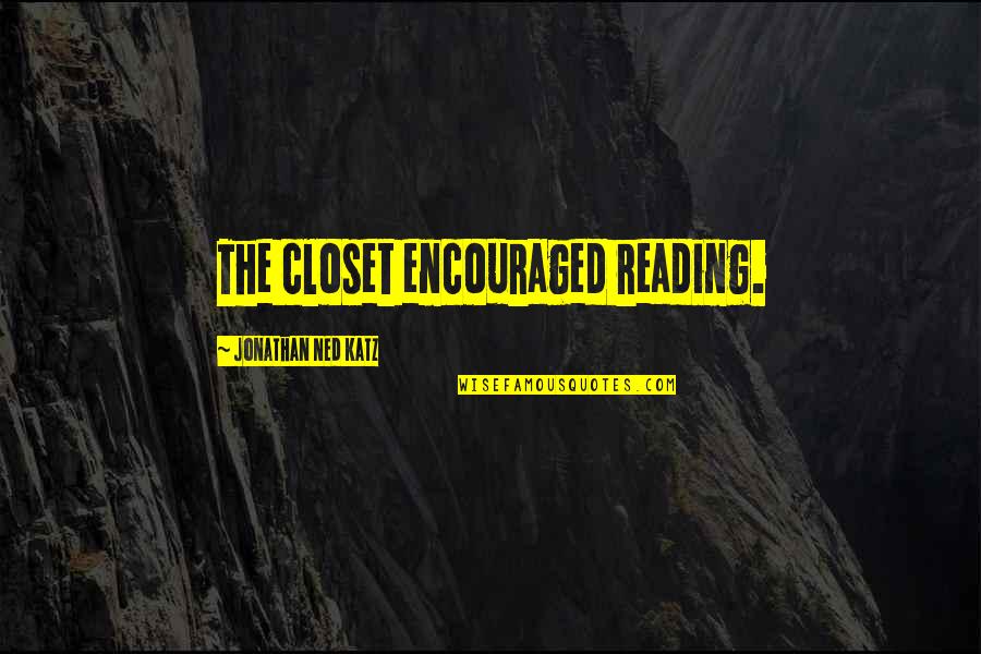 Katuwiran Kahulugan Quotes By Jonathan Ned Katz: The closet encouraged reading.