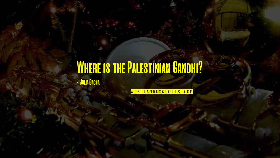 Katvers Quotes By Julia Bacha: Where is the Palestinian Gandhi? Katvers Quotes By Julia Bacha: Where is the Palestinian Gandhi?