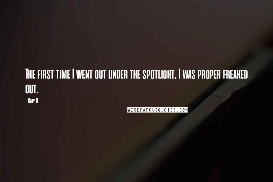 Katy B quotes: The first time I went out under the spotlight, I was proper freaked out.