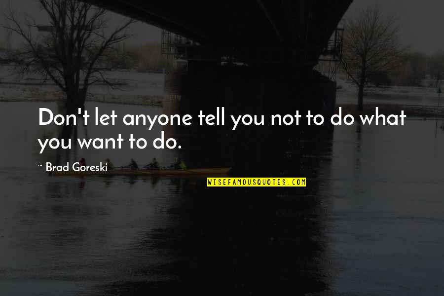 Katy Daemon Dawson Quotes By Brad Goreski: Don't let anyone tell you not to do Katy Daemon Dawson Quotes By Brad Goreski: Don't let anyone tell you not to do