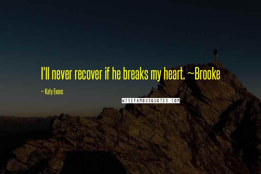 Katy Evans quotes: I'll never recover if he breaks my heart. ~Brooke