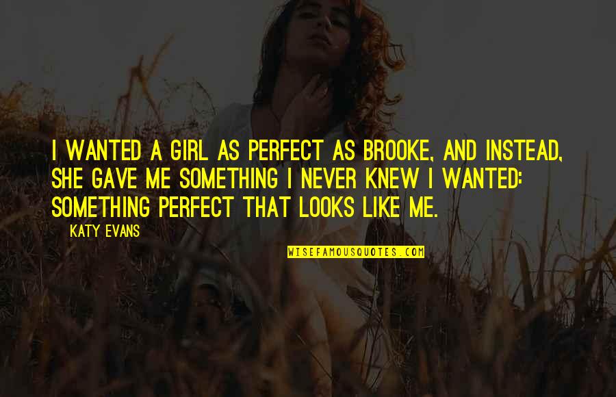 Katy Evans Quotes By Katy Evans: I wanted a girl as perfect as Brooke,