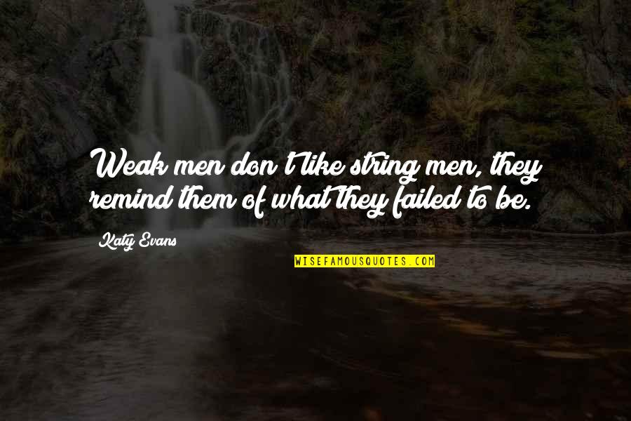 Katy Evans Quotes By Katy Evans: Weak men don't like string men, they remind
