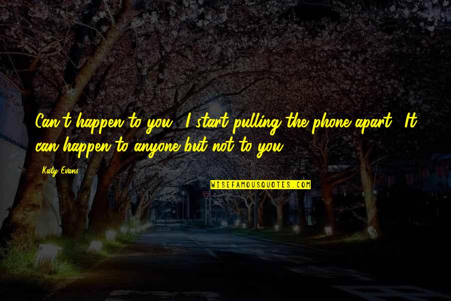 Katy Evans Quotes By Katy Evans: Can't happen to you." I start pulling the