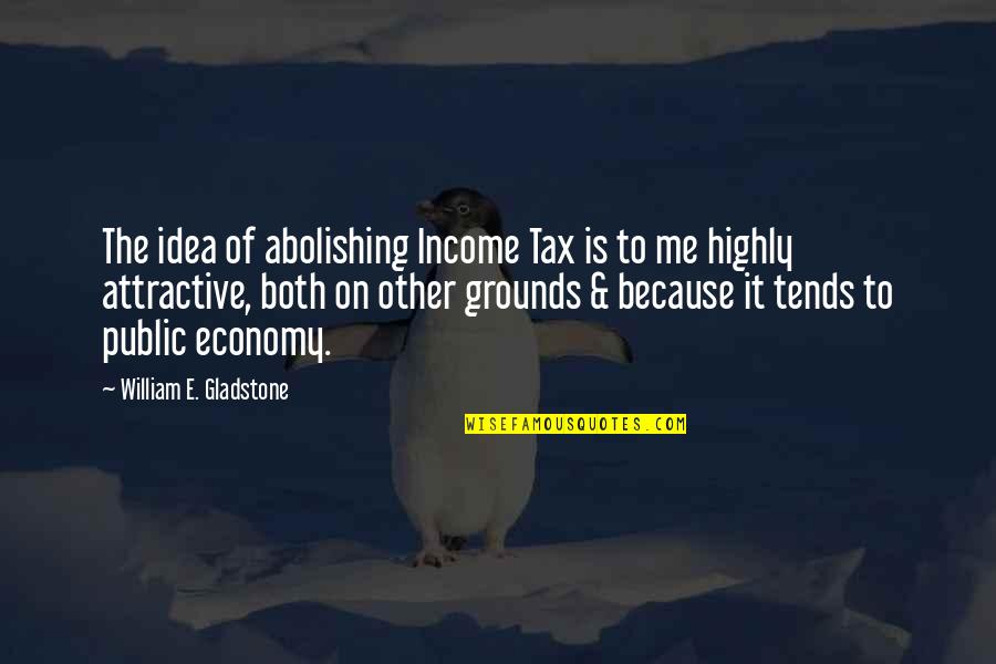 Katy Grin Quotes By William E. Gladstone: The idea of abolishing Income Tax is to