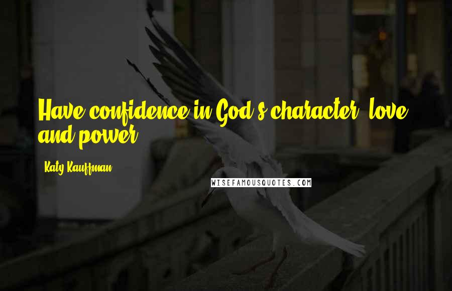 Katy Kauffman quotes: Have confidence in God's character, love, and power.