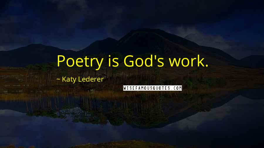 Katy Lederer quotes: Poetry is God's work.