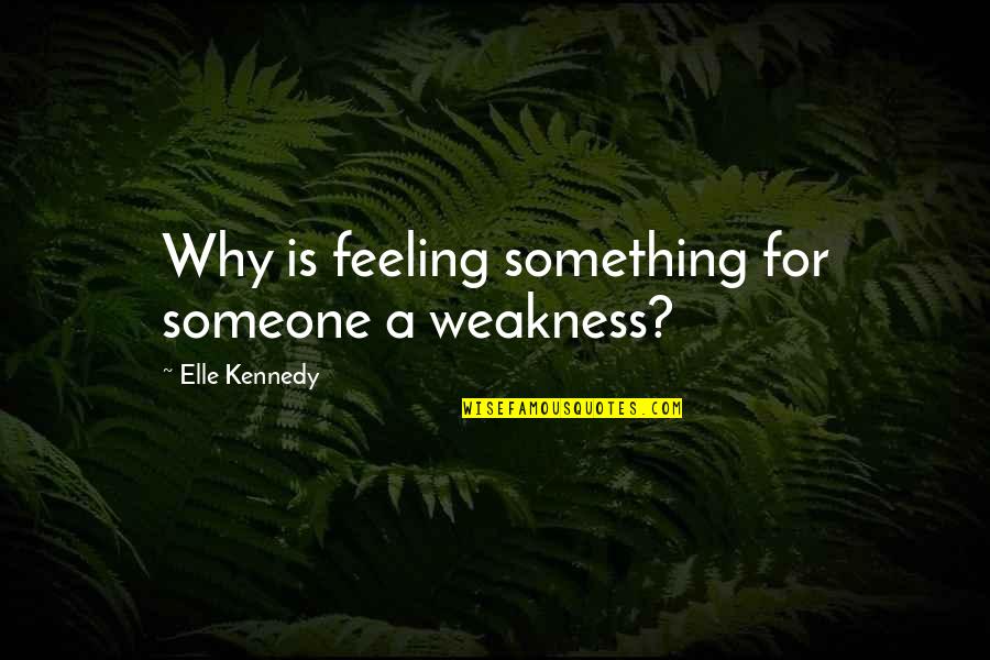Katy Mcallister Quotes By Elle Kennedy: Why is feeling something for someone a weakness?