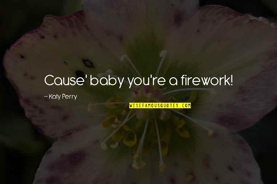 Katy Perry Firework Quotes By Katy Perry: Cause' baby you're a firework! Katy Perry Firework Quotes By Katy Perry: Cause' baby you're a firework!