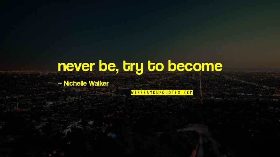 Katy Perry Firework Quotes By Nichelle Walker: never be, try to become Katy Perry Firework Quotes By Nichelle Walker: never be, try to become