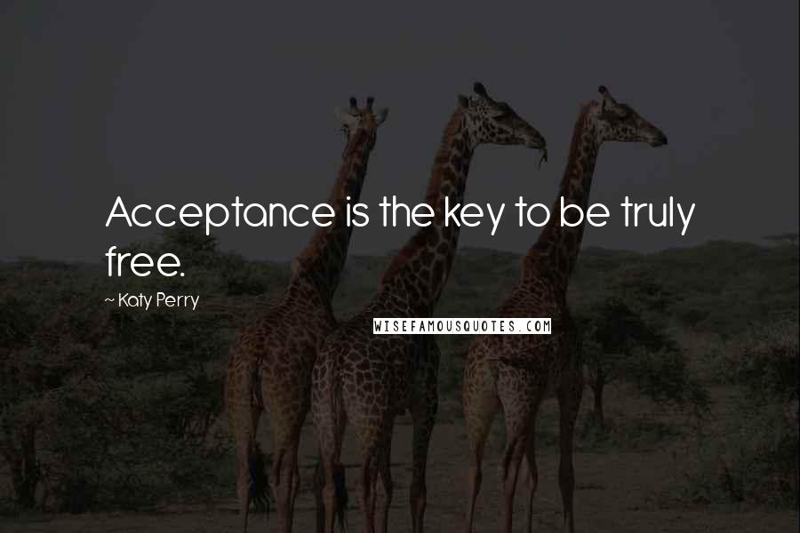 Katy Perry quotes: Acceptance is the key to be truly free.