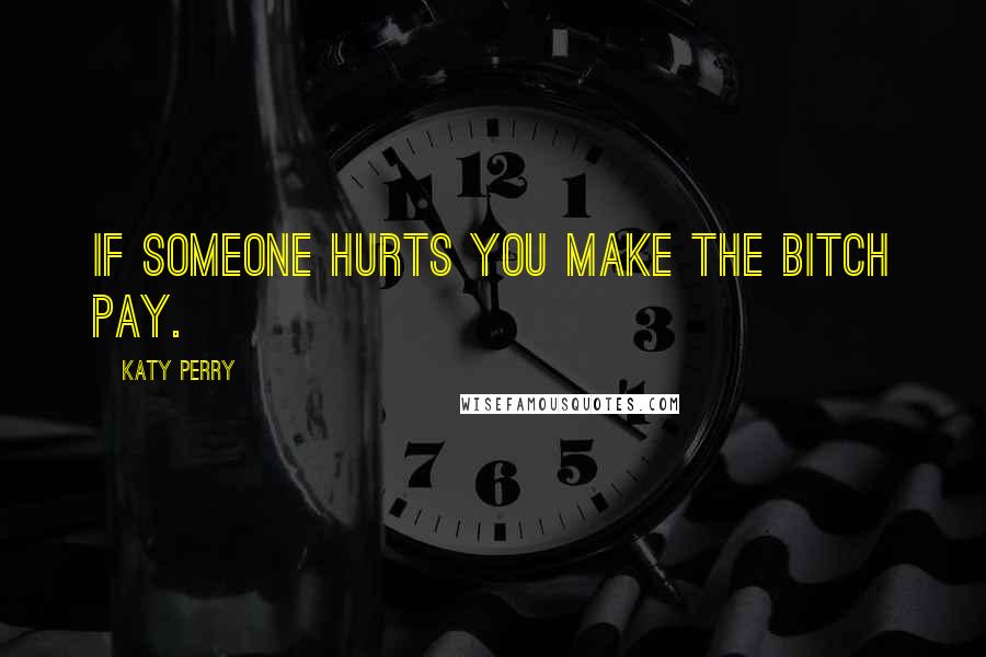 Katy Perry quotes: If someone hurts you make the bitch pay.
