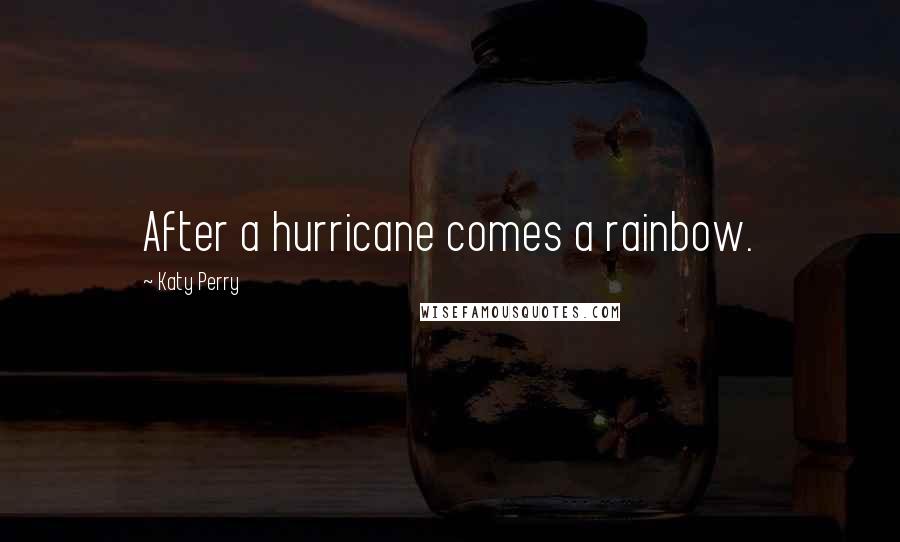 Katy Perry quotes: After a hurricane comes a rainbow.