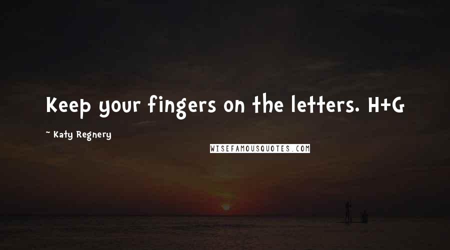 Katy Regnery quotes: Keep your fingers on the letters. H+G