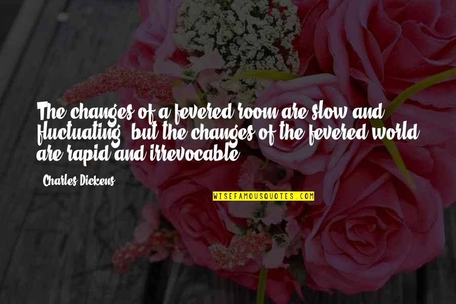Katy Swartz Quotes By Charles Dickens: The changes of a fevered room are slow