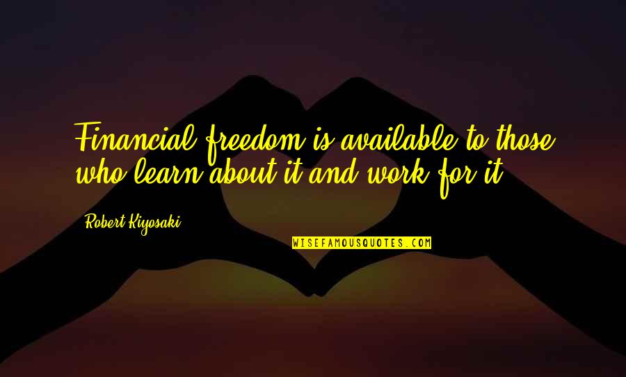 Katy Towell Quotes By Robert Kiyosaki: Financial freedom is available to those who learn