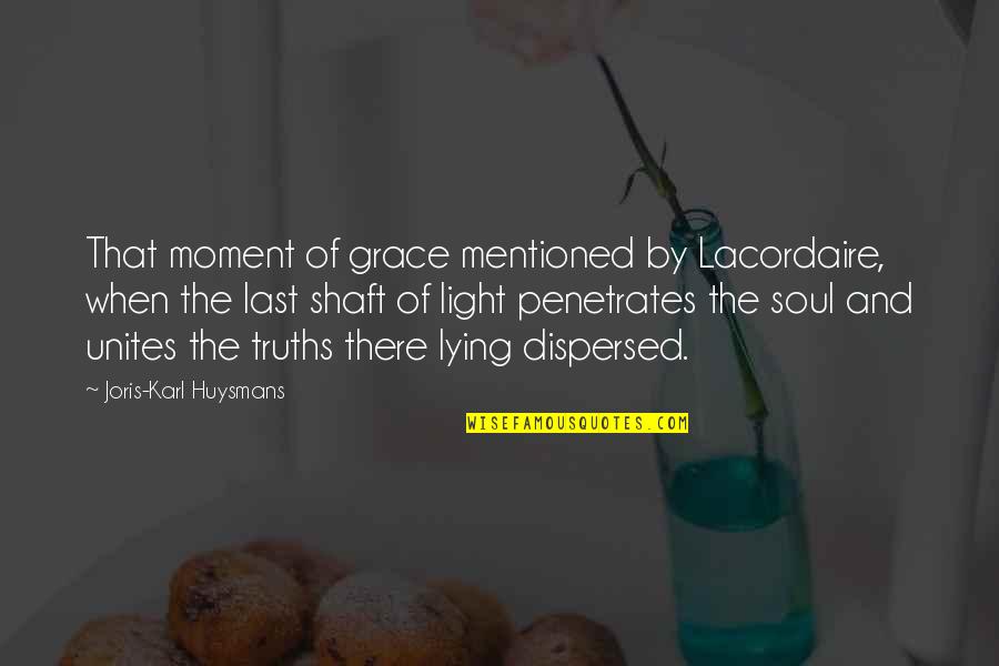 Katya Reflections Quotes By Joris-Karl Huysmans: That moment of grace mentioned by Lacordaire, when
