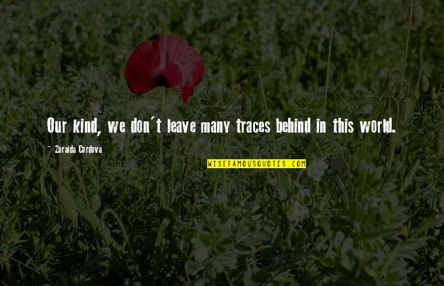 Katya Santos Quotes By Zoraida Cordova: Our kind, we don't leave many traces behind Katya Santos Quotes By Zoraida Cordova: Our kind, we don't leave many traces behind