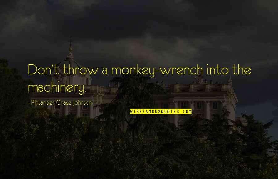 Katyal Quotes By Philander Chase Johnson: Don't throw a monkey-wrench into the machinery.