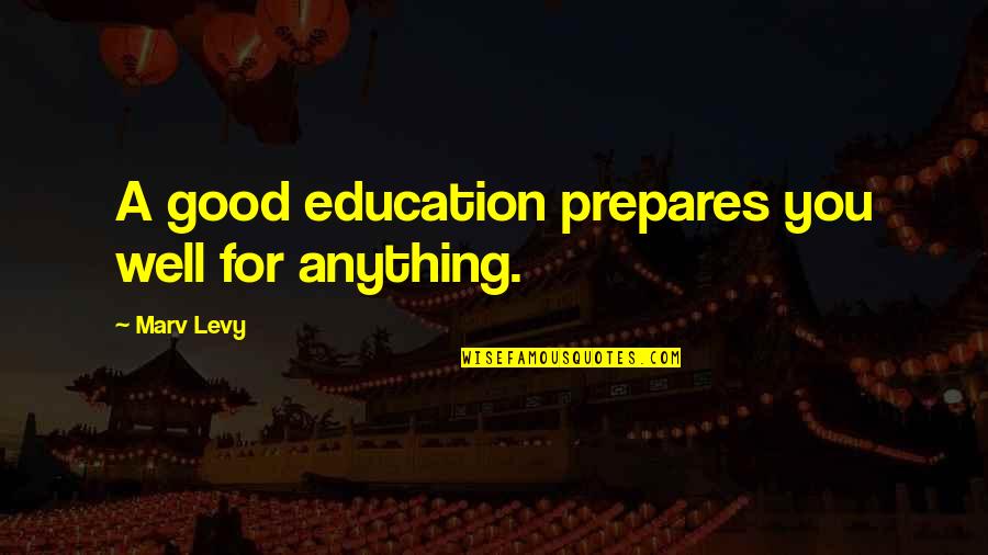Katyas Evar Set Quotes By Marv Levy: A good education prepares you well for anything. Katyas Evar Set Quotes By Marv Levy: A good education prepares you well for anything.