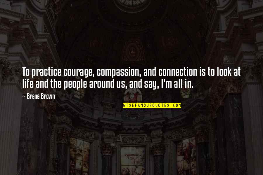 Katyayani Quotes By Brene Brown: To practice courage, compassion, and connection is to
