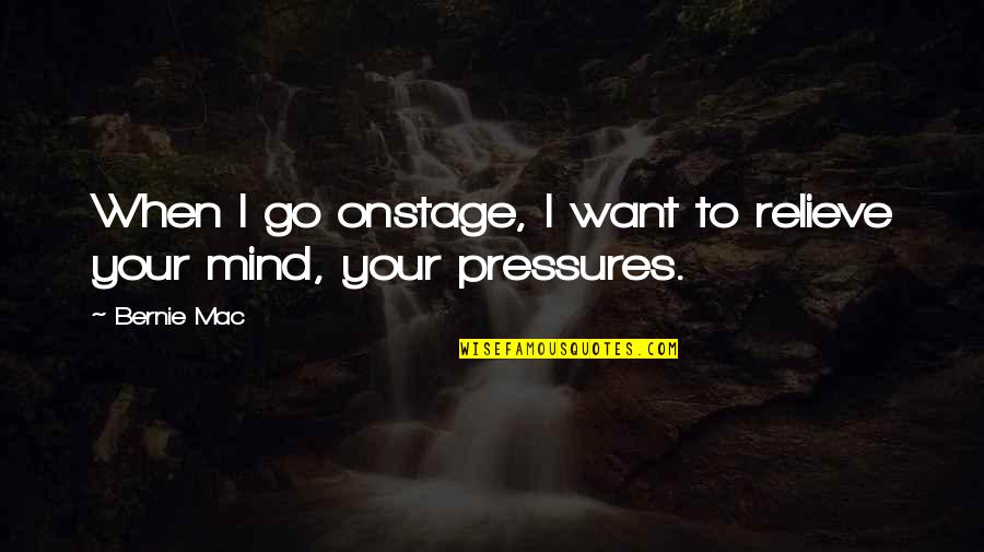 Katz Kasting Quotes By Bernie Mac: When I go onstage, I want to relieve