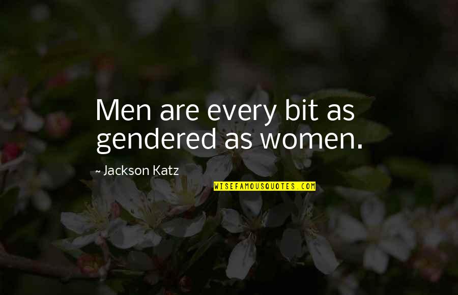 Katz Quotes By Jackson Katz: Men are every bit as gendered as women.