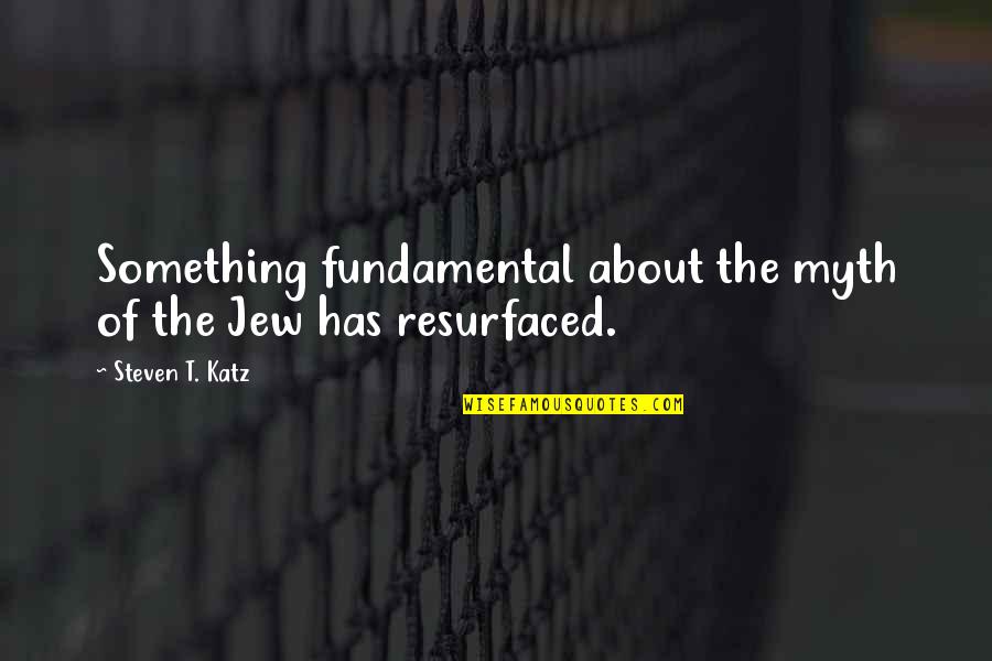 Katz Quotes By Steven T. Katz: Something fundamental about the myth of the Jew