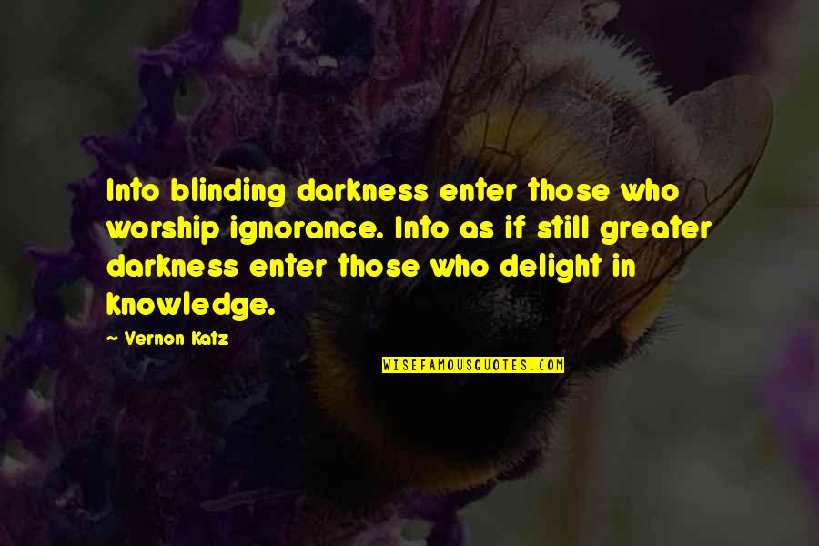 Katz Quotes By Vernon Katz: Into blinding darkness enter those who worship ignorance.