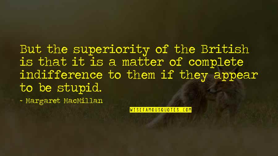 Katzel Kennel Quotes By Margaret MacMillan: But the superiority of the British is that Katzel Kennel Quotes By Margaret MacMillan: But the superiority of the British is that