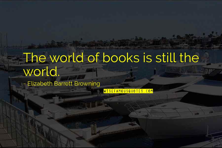 Katzen Bilder Quotes By Elizabeth Barrett Browning: The world of books is still the world.