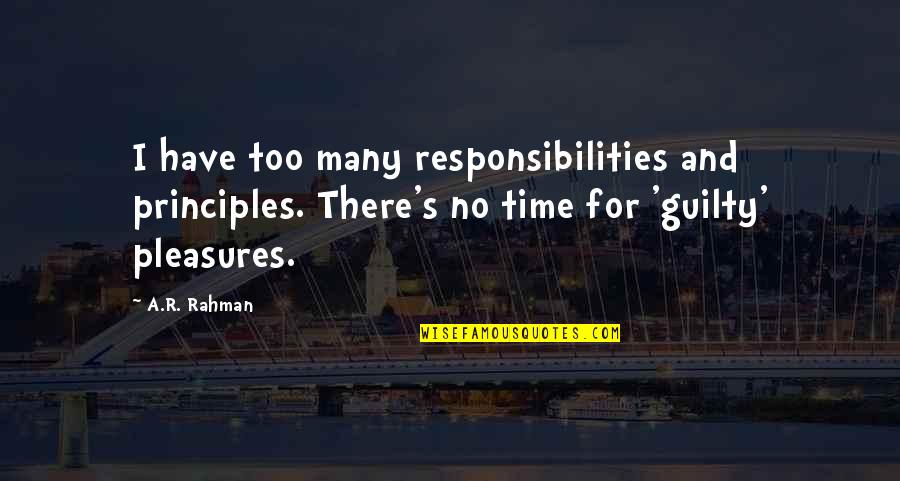 Katzen Quotes By A.R. Rahman: I have too many responsibilities and principles. There's