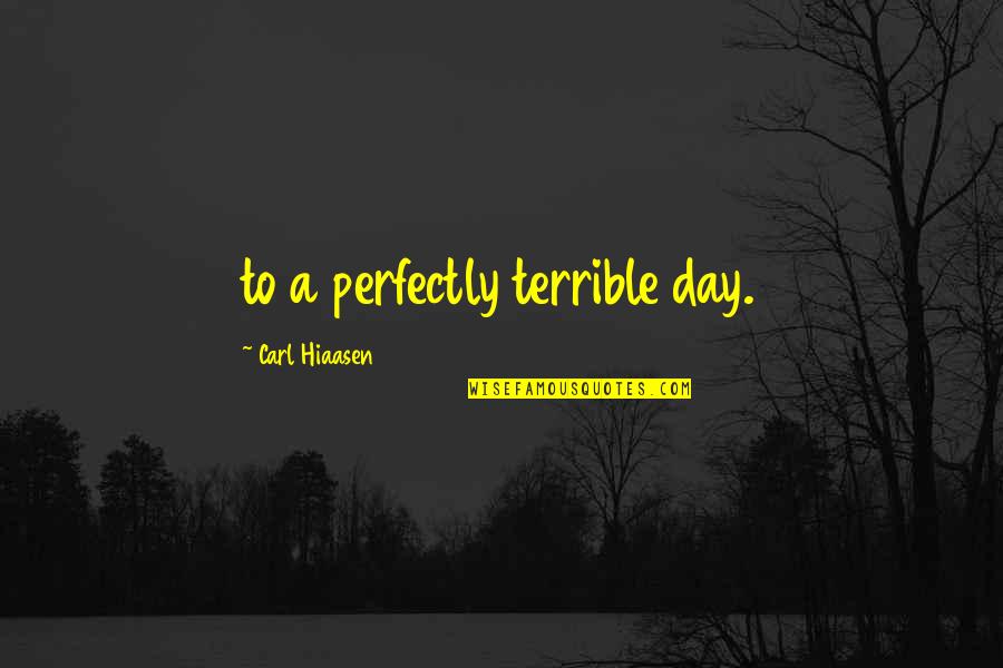 Katzenbach And Warren Quotes By Carl Hiaasen: to a perfectly terrible day. Katzenbach And Warren Quotes By Carl Hiaasen: to a perfectly terrible day.