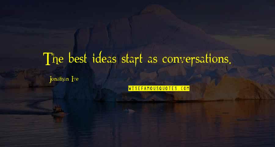 Katzenbach And Warren Quotes By Jonathan Ive: The best ideas start as conversations. Katzenbach And Warren Quotes By Jonathan Ive: The best ideas start as conversations.