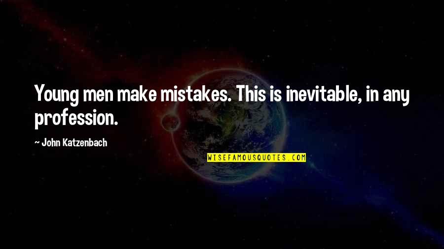 Katzenbach Quotes By John Katzenbach: Young men make mistakes. This is inevitable, in