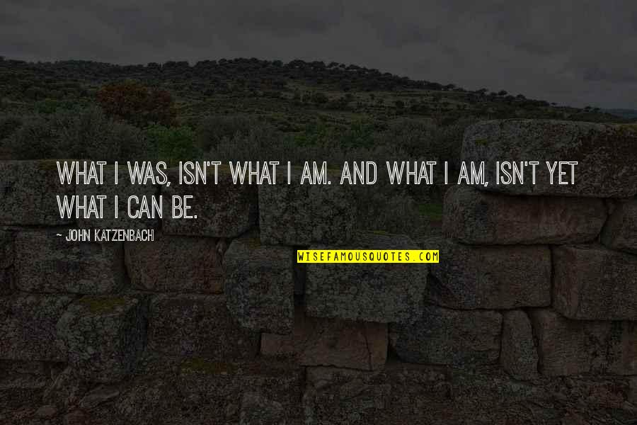 Katzenbach Quotes By John Katzenbach: What I was, isn't what I am. And