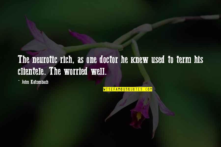 Katzenbach Quotes By John Katzenbach: The neurotic rich, as one doctor he knew