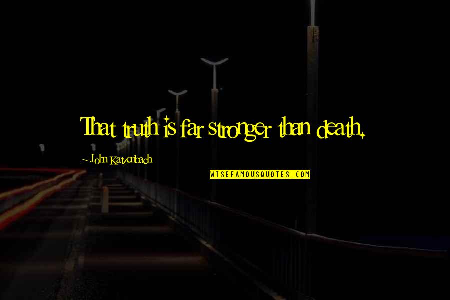 Katzenbach V Quotes By John Katzenbach: That truth is far stronger than death. Katzenbach V Quotes By John Katzenbach: That truth is far stronger than death.