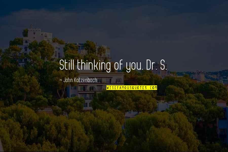 Katzenbach V Quotes By John Katzenbach: Still thinking of you. Dr. S. Katzenbach V Quotes By John Katzenbach: Still thinking of you. Dr. S.