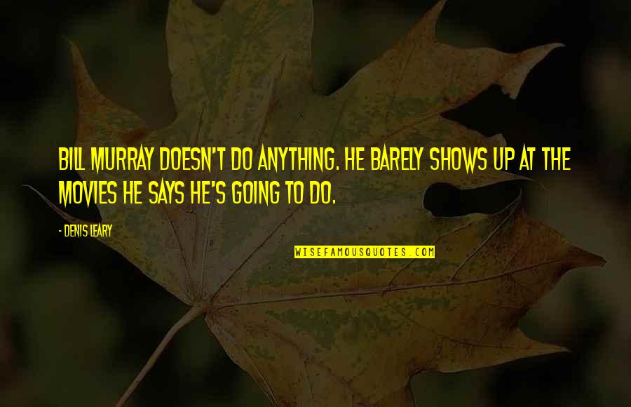 Katzenberg And Whitman Quotes By Denis Leary: Bill Murray doesn't do anything. He barely shows